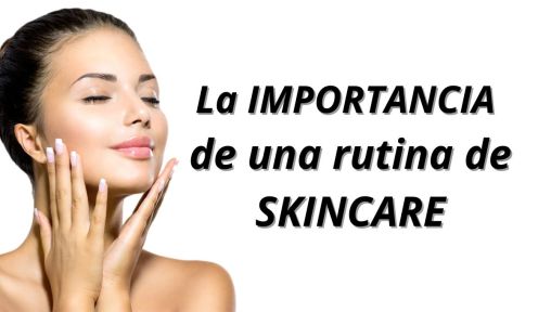 La Importancia  de una Rutina de Skincare